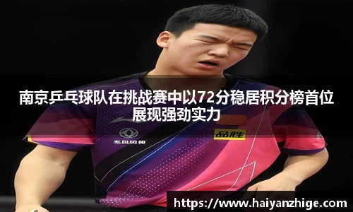 南京乒乓球队在挑战赛中以72分稳居积分榜首位展现强劲实力
